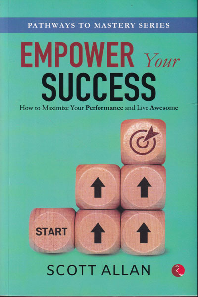 Empower Your Success How to Maximize Your Performance and Live Awesome