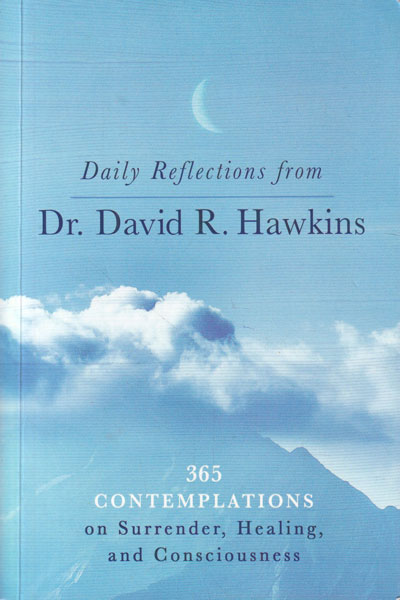 Daily Reflections from Dr David R Hawkins 365 Contemplations on Surrender Healing and Consciousness