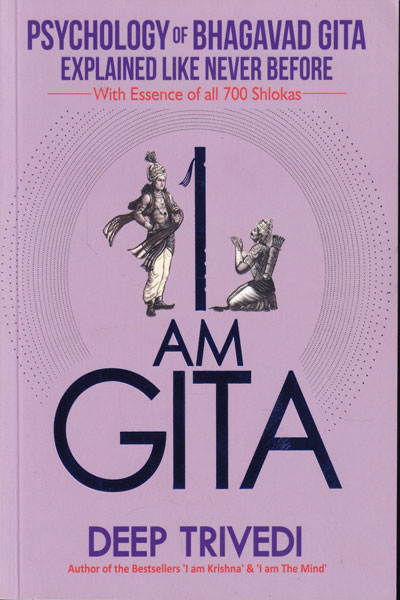 I am Gita Psychology of Bhagavad Gita Explained Like Never Before with Essence of all 700 Shlokas