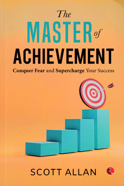 The Master of Achievement Conquer Fear and Supercharge Your Success
