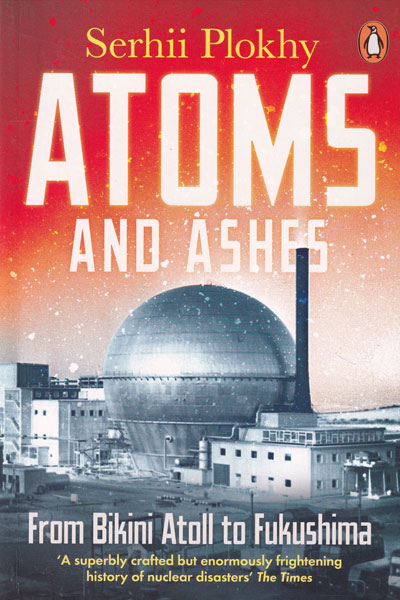 Atoms And Ashes From Bikini Atoll To Fukushima
