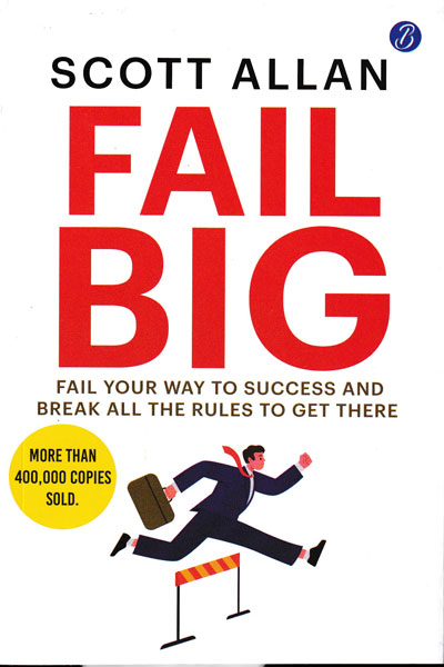 Fail Big Fail Your Way to Success and Break All The Rules to Get There