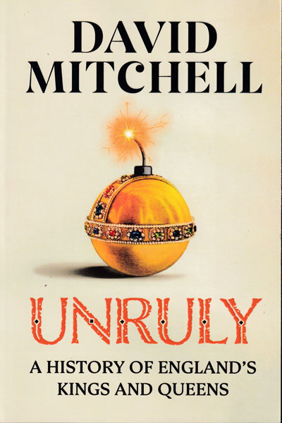Unruly A History of Englands Kings and Queens