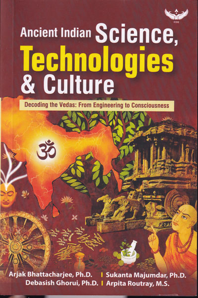 Ancient Indian Science Technologies and Culture Decoding the Vedas from Engineering to Consciousness