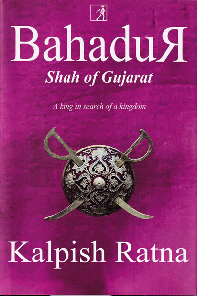Bahadur Shah of Gujarat A King in Search of A Kingdom