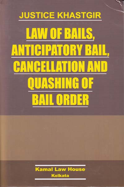 Justice Khastgir Law of Bails Anticipatory Bail Cancellation and Quashing of Bail Order