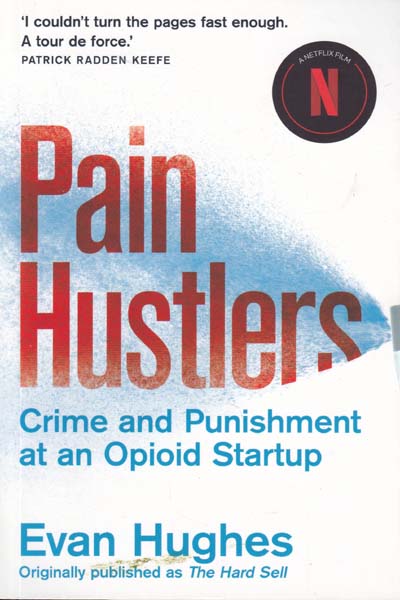 Pain Hustlers Crime and Punishment at an Opioid Startup