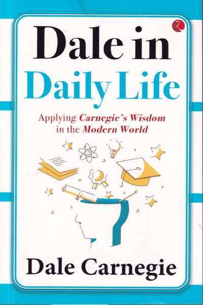 Dale in Daily Life Applying Carnegies Wisdom in the Modern World
