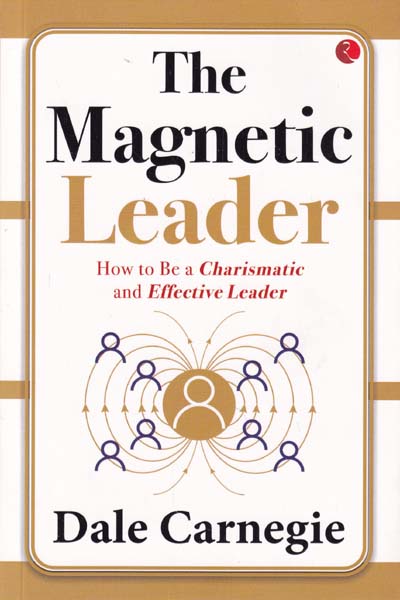 The Magnetic Leader How to Be a Charismatic and Effective Leader