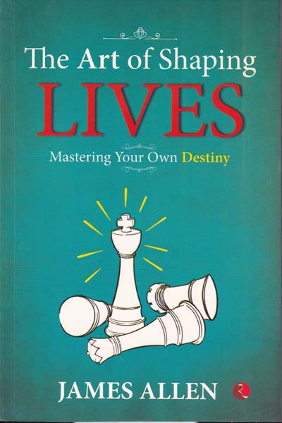 The Art of Shaping Lives Mastering Your Own Destiny