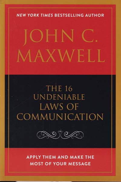 The 16 Undeniable Laws of Communication Apply Them and Make The Most of Your Message
