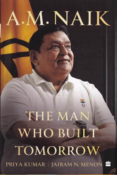 A M Naik The Man Who Built Tomorrow