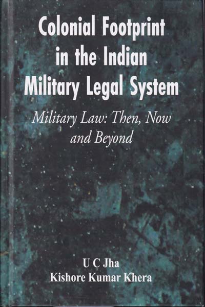 Colonial Footprint in the Indian Military Legal System Military Law Then Now and Beyond