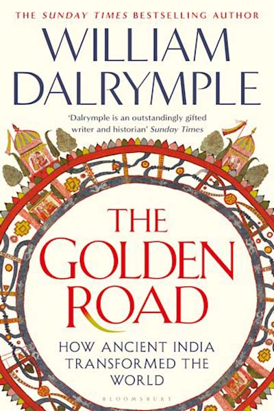 The Golden Road How Ancient India Transformed The World 