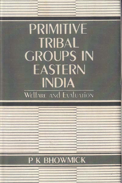 Primitive Tribal Groups in Easterrn India Welfare and Evaluation
