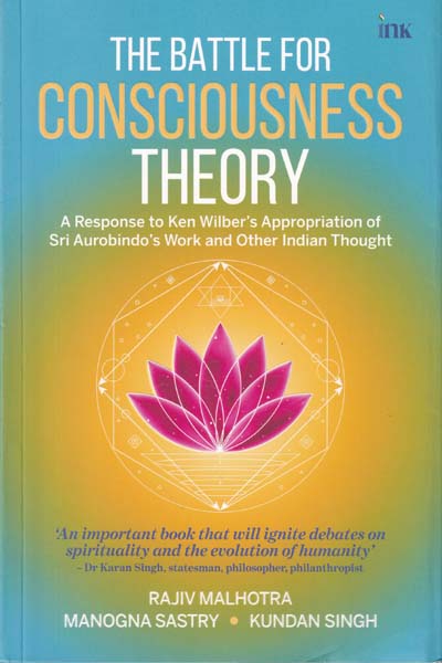 The Battle for Consciousness Theory A Response to Ken Wilbers Appropriation of Sri Aurobindos Work and Other Indian Thought