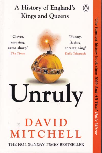 Unruly A History of Englands Kings and Queens