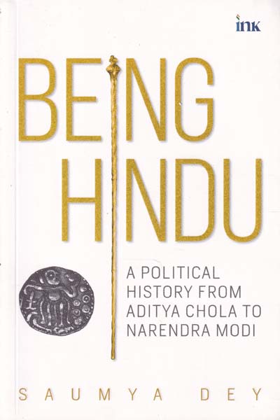 Being Hindu A Political History From Aditya Chola To Narendra Modi