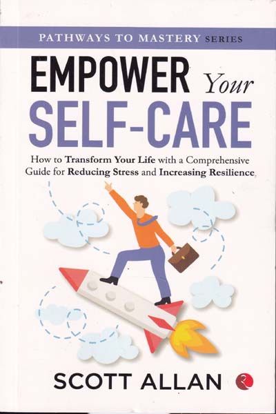Empower Your Self Care How to Transform Your Life with a Comprehensive Guide for Reducing Stress and Increasing Resilience