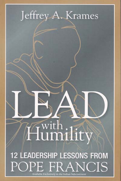 Lead With Humility 12 Leadership Lessons From Pope Francis