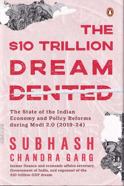 The $10 Trillion Dream Dented The State of the Indian Economy and Policy Reforms During Modi 2.0 2019-24