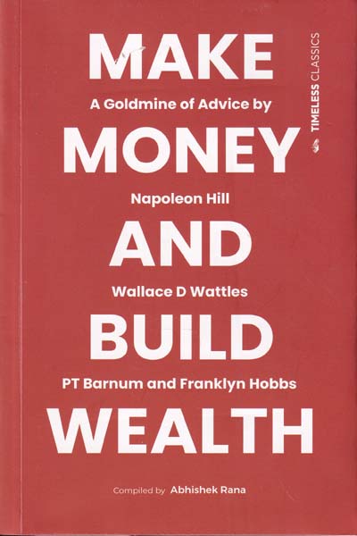 Make Money and Build Wealth A Goldmine of Advice by Napoleon Hill Wallace D Wattles PT Barnum and Franklyn Hobbs