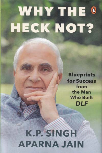Why The Heck Not Blueprints for Success from The Man Who Built DLF