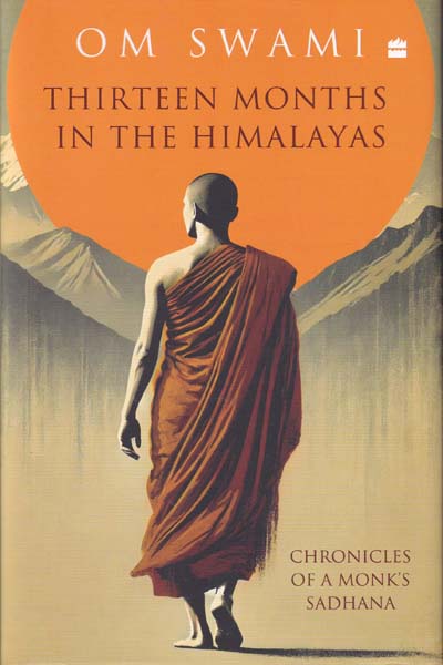 Thirteen Months In The Himalayas Chronicles of a Monks Sadhana