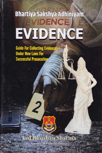 Evidence Bhartiya Sakshya Adhiniyam Guide for Collecting Evidences under New Laws for Successful Prosecution