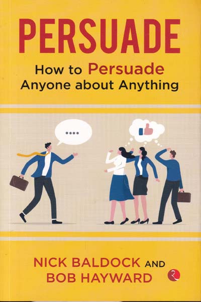 Persuade How to Persuade Anyone about Anything