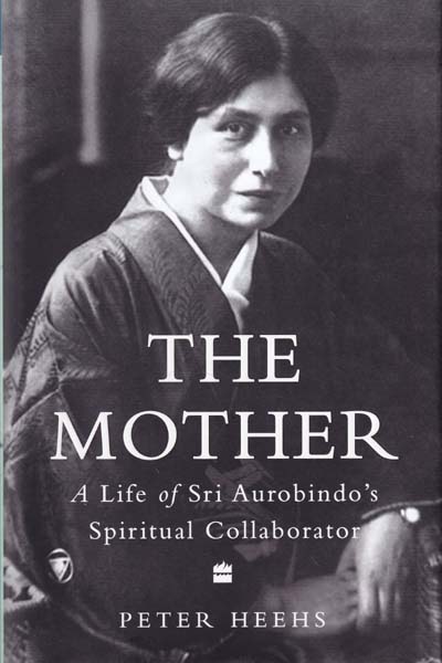 The Mother A Life of Sri Aurobindos Spiritual Collaborator
