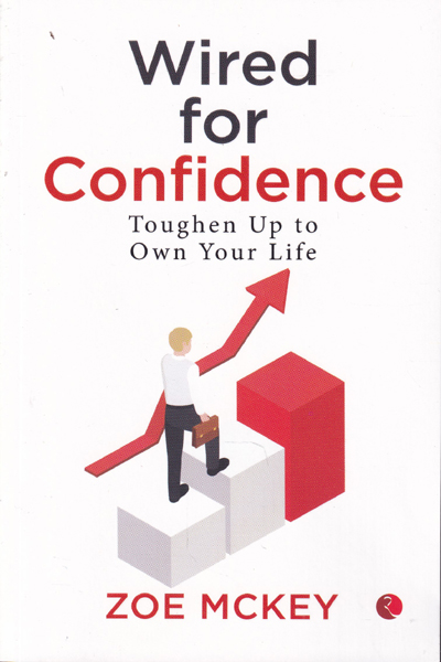 Wired for Confidence Toughen Up to Own Your Life