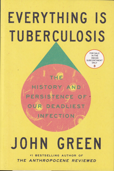 Everything Is Tuberculosis The History and Persistence of Our Deadliest Infection