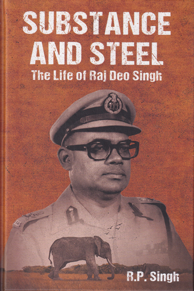 Substance And Steel The Life of Raj Deo Singh