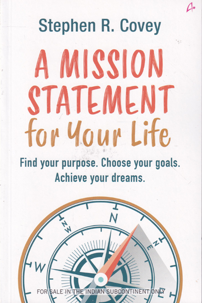 A Mission Statement for Your Life Find Your Purpose Choose Your Goals Achieve Your Dreams