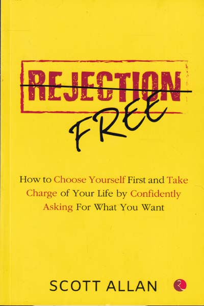 Rejection Free How to Choose Yourself First and Take Charge of Your Life by Confidently Asking For What You Want