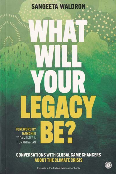 What Will Your Legacy Be Conversations with Global game Changers About The Climate Crisis