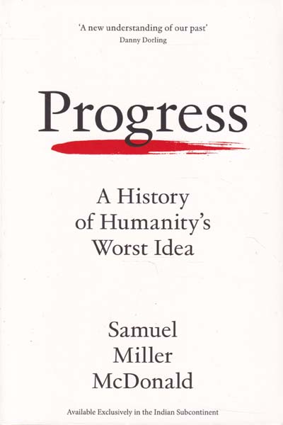 Progress A History of Humanitys Worst Idea
