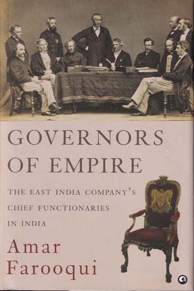 Governors Of Empire The East India Companys Chief Functionaries In India
