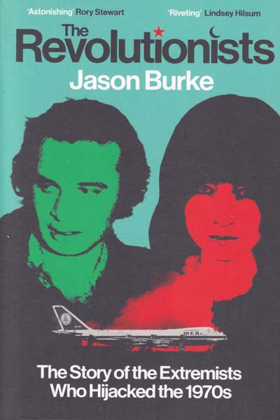 The Revolutionists The Story of The Extremists Who Hijacked the 1970s