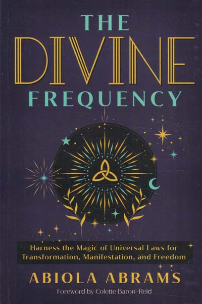 The Divine Frequency Harness the Magic of Universal Laws for Transformation Manifestation and Freedom