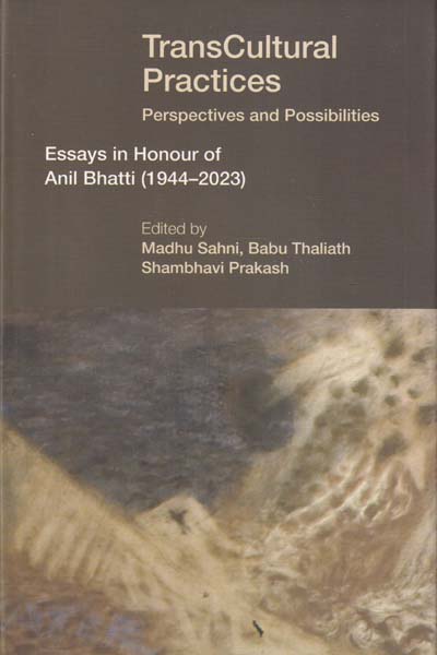 Transcultural Practices Perspectives and Possibilities Essays in Honour of Anil Bhatti 1944-2023