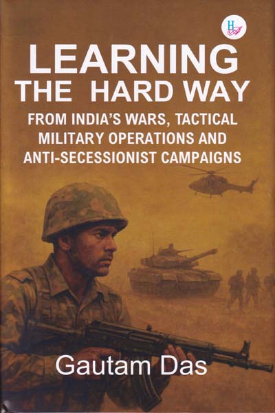 Learning The Hard Way From Indias Wars Tactical Military Operations and Anti Secessionist Campaigns