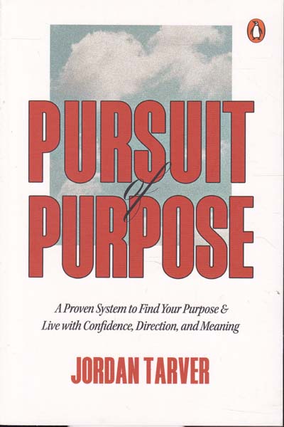 Pursuit of Purpose A Proven System to Find Your Purpose and Live with Confidence Direction and Meaning