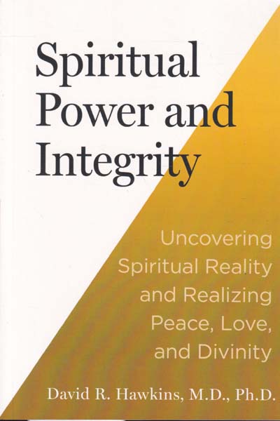 Spiritual Power and Integrity uncovering Spiritual Reality and Realizing Peace Love and Divinity
