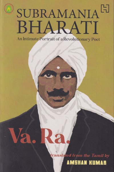 Subramania Bharati An Intimate Portrait of A Revolutionary Poet
