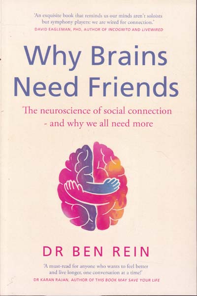 Why Brains Need Friends The Neuroscience of Social Connection and Why We all Need More