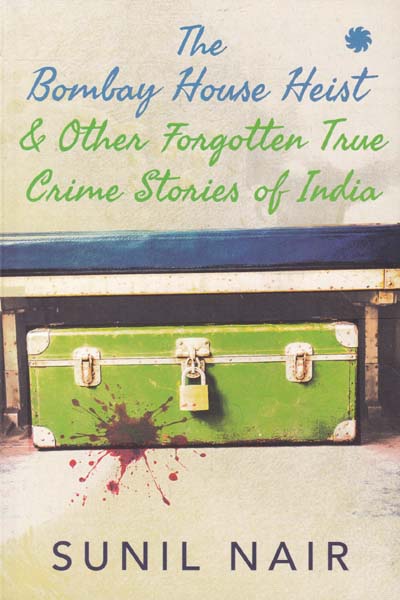 The Bombay House Heist and Other Forgotten True Crime Stories